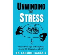 Unwinding the Stress: 10 Practical Tips and Solutions Across All Dimensions of Life