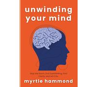 Unwinding Your Mind: Stop the Storm, End Overthinking, Find Clarity, and Let It Go.