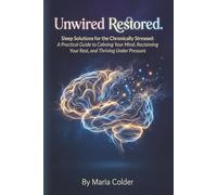 Unwired & Restored.: Sleep Solutions for the Chronically Stressed: