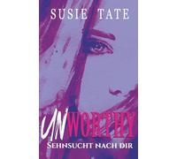 Unworthy - Sehnsucht nach dir: Ein Grumpy-meets-Sunshine-Liebesroman