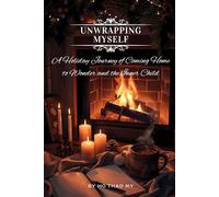 Unwrapping Myself: A Holiday Journey of Coming Home to Wonder and the Inner Child: A Journey Back to Your Wholeness, Worthiness, and Inner Peace