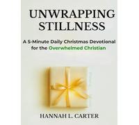 UNWRAPPING STILLNESS: A 5-Minute Daily Christmas Devotional for the Overwhelmed Christian