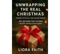 Unwrapping the Real Christmas: Finding Faith in a Distracted World: Joy Beyond the Filters - 25-Day Advent Devotional