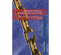 Unwritten Greatness - The Story Only You Can Tell: A Bite-sized Guide to Unlocking Your True Potential