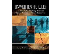 Unwritten HR Rules: 21 Secrets For Attaining Awesome Career Success In Human Resources
