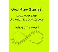 Unwritten Stories: ONLY YOU CAN REWRITE YOUR STORY: Make It Count - A Journal for Personal Growth and Self-Discovery