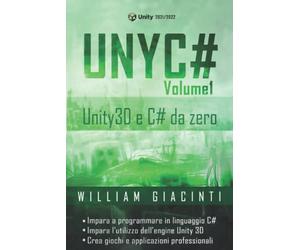 UNYC# - Unity e C# da zero - Volume 1: Impara da zero a programmare in C# e a creare giochi e applicazioni con Unity 3D