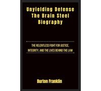 Unyielding Defense The Brain Steel Biography: The Relentless Fight for Justice, Integrity, and the Lives Behind the Law
