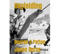 Unyielding: George S Patton
