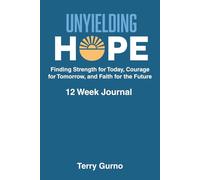 Unyielding Hope: Finding Strength for today, Courage for tomorrow, and Faith for the future