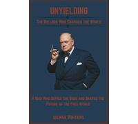 Unyielding: The Bulldog who changed the world: A man who defied the odds and shaped the future of the free world