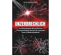 Unzerbrechlich: Von Biohacking bis Mental Warfare - 27 kompromisslose Gesetze für maximale Power & Widerstandskraft. Dein radikaler Weg zu Energie, Fokus & wahrer Stärke, Resilienz und Selbstheilung