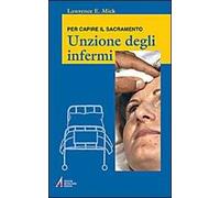 Unzione degli infermi. Per capire il sacramento