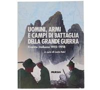 Uomini, armi e campi di battaglia della grande guerra. Fronte italiano 1915-1918