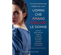 Uomini che amano/odiano le donne. Difenditi dalle relazioni tossiche e liberati per sempre da stalker, narcisisti, manipolatori e psicopatici