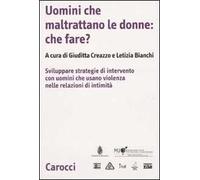Uomini che maltrattano le donne: che fare? Svilppare strategie di intervento con uomini che usano violenza nelle relazioni d'intimità
