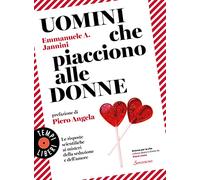 Uomini che piacciono alle donne. Le risposte scientifiche ai misteri della seduzione e dell'amore