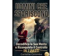 Uomini Che Spariscono: Decodifica la Sua Mente e Riconquista il Controllo in 7 Passi