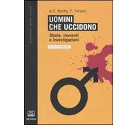 Uomini che uccidono. Storie, moventi e investigazioni
