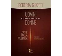 Uomini contro le donne. Uscire dalla violenza