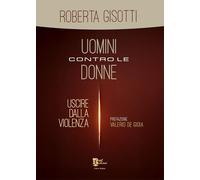 Uomini contro le donne. Uscire dalla violenza