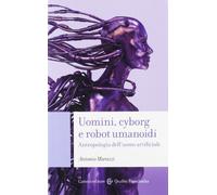 Uomini, cyborg e robot umanoidi. Antropologia dell'uomo artificiale