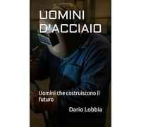 UOMINI D'ACCIAIO: Uomini che costruiscono il futuro
