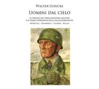 Uomini dal cielo. Le origini del paracadutismo militare e le prime operazioni della Fallschirmtruppe. Norvegia, Danimarca, Olanda, Belgio