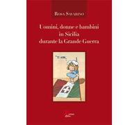 Uomini, donne e bambini in Sicilia durante la Grande Guerra - Savarino Rosa