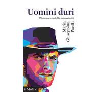 Uomini duri. Il lato oscuro della mascolinità