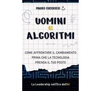 Uomini e algoritmi. Come affrontare il cambiamento prima che la tecnologia prend