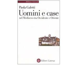 Uomini e case nel Medioevo tra Occidente e Oriente - Galetti Paola