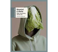 Uomini e diete. Cibo, maschilità, stili di vita