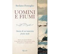 Uomini e fiumi. Storia di un'amicizia finita male - Fenoglio Stefano