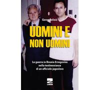 Uomini e non uomini. La guerra in Bosnia-Erzegovina nella testimonianza di...