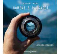 Uomini e paesaggi. Antologia fotografica. Ediz. illustrata di Aa.vv., 2019, Youc