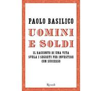 Uomini e soldi. Il racconto di una vita svela i segreti per investire con successo