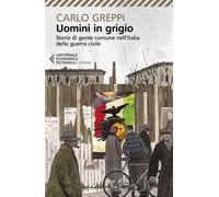 Uomini in grigio. Storie di gente comune nell'Italia della guerra civile