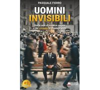 Uomini Invisibili: Storie vere di violenze negate e del coraggio di chiedere aiuto