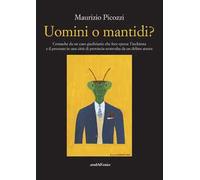 Uomini o mantidi? Cronache da un caso giudiziario che fece epoca: l'inchiesta e il processo in una città di provincia sconvolta da un delitto atroce