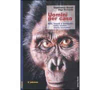 Uomini per caso. Miti, fossili e molecole nella nostra storia evolutiva