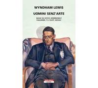 Uomini senz'arte. Saggi su Joyce, Hemingway, Faulkner, T.S. Eliot, Woolf