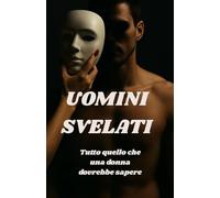 UOMINI SVELATI: tutto quello che una donna dovrebbe sapere