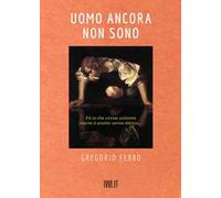 Uomo ancora non sono. Ed io che vorrei soltanto capire il pianto senza delirio...