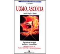 Uomo, ascolta. Il grande messaggio dall'altra dimensione