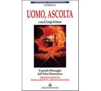 Uomo, ascolta. Il grande messaggio dall'altra dimensione