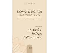 Uomo & Donna - I due poli della vita Il matrimonio, l’equilibrio e i due pesi della bilancia: Al-Mìzan: la legge dell’equilibrio