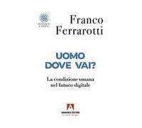 Uomo dove vai? La condizione umana nel futuro digitale