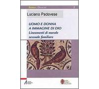 Uomo e donna a immagine di Dio. Lineamenti di morale sessuale e familiare
