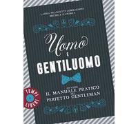 Uomo e gentiluomo ovvero il manuale pratico del perfetto gentleman